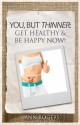 You, But Thinner: Get Healthy & Be Happy Now - Ann Rogers