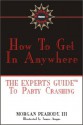 How to Get in Anywhere: The Expert's Guide to Party Crashing - Morgan Peabody III, Morgan Peabody III, James Angus