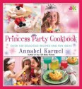 Princess Party Cookbook: Over 100 Delicious Recipes and Fun Ideas - Annabel Karmel