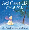 God Gave Us Heaven - Lisa Tawn Bergren, Laura J. Bryant