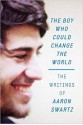 The Boy Who Could Change the World: The Writings of Aaron Swartz - Aaron Swartz