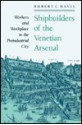 Shipbuilders of the Venetian Arsenal: Workers and Workplace in the Preindustrial City - Robert C. Davis