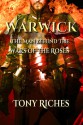 WARWICK - The Man Behind The Wars of the Roses - Tony Riches