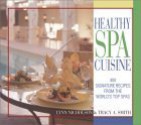 Healthy Spa Cuisine: 400 Signature Recipes From The World's Top Spas - Lynn Nicholson