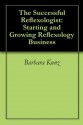 The Successful Reflexologist: Starting and Growing Reflexology Business - Barbara Kunz, Kevin Kunz