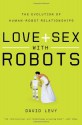 By David Levy Love and Sex with Robots: The Evolution of Human-Robot Relationships - David Levy