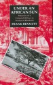 Under an African Sun: Memoirs of a Colonial Officer in Northern Rhodesia - Frank Bennett