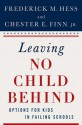 Leaving No Child Behind: Options for Kids in Failing Schools - Frederick M. Hess, Chester E. Finn Jr.