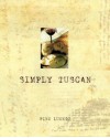 Simply Tuscan: Recipes for a Well-Lived Life - Pino Luongo