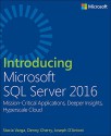 Introducing Microsoft SQL Server 2016: Mission-Critical Applications, Deeper Insights, Hyperscale Cloud - Stacia Varga, Denny Cherry, Joseph D'Antoni