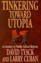 Tinkering toward Utopia: A Century of Public School Reform - David Tyack, Larry Cuban