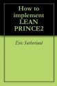 How to implement LEAN PRINCE2 - Eric Sutherland