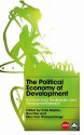 The Political Economy of Development: The World Bank, Neoliberalism and Development Research - Kate Bayliss, Ben Fine, Elisa Van Waeyenberge