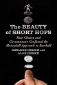 The Beauty of Short Hops: How Chance and Circumstance Confound the Moneyball Approach to Baseball - Sheldon Hirsch, Alan Hirsch