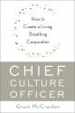 Chief Culture Officer: How to Create a Living, Breathing Corporation - Grant McCracken