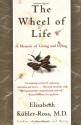 The Wheel of Life: A Memoir of Living and Dying - Elisabeth Kübler-Ross