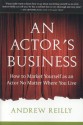 An Actor's Business: How to Market Yourself as an Actor No Matter Where You Live - Andrew Reilly