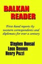 Balkan Reader: First-Hand Reports by Western Correspondents and Diplomats for Over a Century - Stephen Bonsal