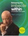 Releasing The Imbecile Within: An Incomplete Idiot's Guide - Paul Livingston