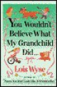 You Wouldn't Believe What My Grandchild Did-- - Lois Wyse, Lilla Rogers