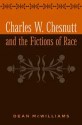 Charles W. Chesnutt and the Fictions of Race - Dean McWilliams