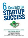 6 Secrets to Startup Success: How to Turn Your Entrepreneurial Passion Into a Thriving Business - John Bradberry, Pamela Slim