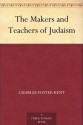 The Makers and Teachers of Judaism - Charles Foster Kent