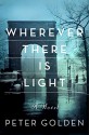 Wherever There Is Light: A Novel - Peter Golden