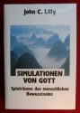 Simulationen von Gott. Spielräume des menschlichen Bewusstseins - John C. Lilly