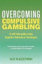 Overcoming Compulsive Gambling: A Self-Help Guide Using Cognitive Behavioral Techniques - Alex Blaszczynski