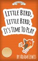 Little Bird, Little Bird, It's Time To Play (Kids Books & Short Children's Animal Stories Book 2) - Adam Lewis