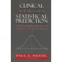 Clinical Versus Statistical Prediction: A Theoretical Analysis And A Review Of The Evidence (The Master Work Series) - Paul E. Meehl