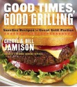 Good Times, Good Grilling: Surefire Recipes for Great Grill Parties - Cheryl Alters Jamison, Bill Jamison