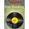 Pop Thinking - User Friendly Essays on Popular Culture (Pop Thinking #1) - Kate Krake, Adam Hennessy, Christof Bogacs, J. Marc Schmidt, Roland Thorne