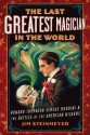 The Last Greatest Magician in the World: Howard Thurston versus Houdini & the Battles of the American Wizards - Jim Steinmeyer