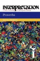 Proverbs: Interpretation: A Bible Commentary for Teaching and Preaching - Leo G. Perdue