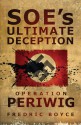 SOE's Ultimate Deception: Operation Periwig - Fredric Boyce