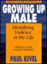 Growing Up Male: Identifying Violence in My Life Taking a Stand Against Violence - Paul Kivel