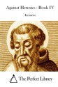 Against Heresies - Book IV - Irenaeus, The Perfect Library