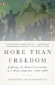 More Than Freedom: Fighting for Black Citizenship in a White Republic, 1829-1889 - Stephen Kantrowitz