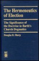 The Hermeneutics of Election: The Significance of the Doctrine in Barth's Church Dogmatics - Douglas R. Sharp