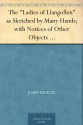 The "Ladies of Llangollen" as Sketched by Many Hands; with Notices of Other Objects of Interest in "That Sweetest of Vales" - John Hicklin