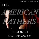 THE AMERICAN FATHERS EPISODE 1: SWEPT AWAY - Henry L. Sullivan III