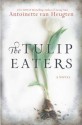 The Tulip Eaters - Antoinette van Heugten