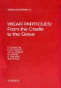 Wear Particles: From the Cradle to the Grave: From the Cradle to the Grave - Dalmaz, D. Dowson, G. Dalmaz, T.H.C. Childs