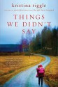 Things We Didn't Say - Kristina Riggle