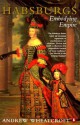 The Habsburgs: Embodying Empire - Andrew Wheatcroft