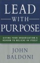 Lead with Purpose: Giving Your Organization a Reason to Believe in Itself - John Baldoni