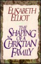 The Shaping of a Christian Family - Elisabeth Elliot