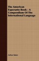 The American Esperanto Book - A Compendium of the International Language - Arthur Baker